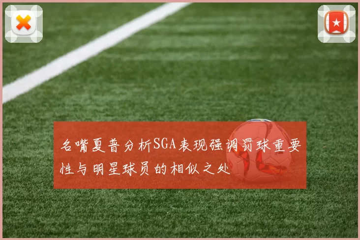 名嘴夏普分析SGA表现强调罚球重要性与明星球员的相似之处